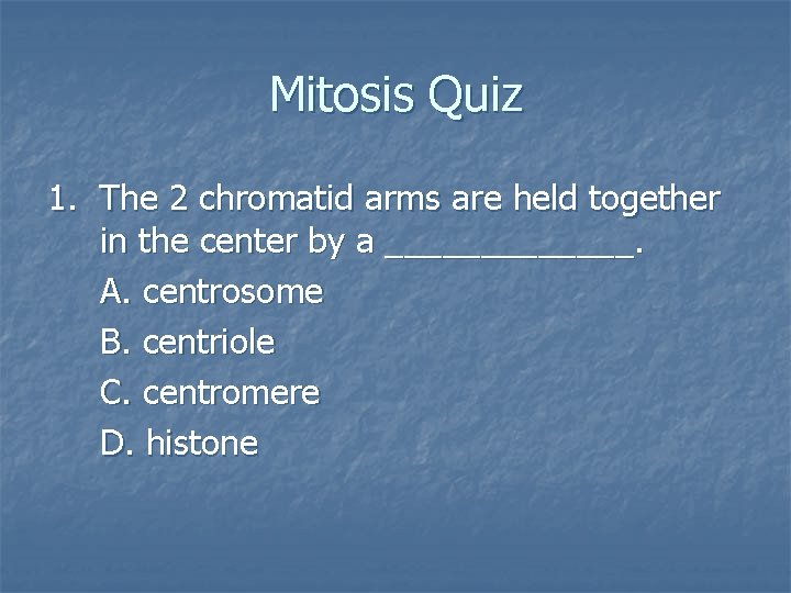 Mitosis Quiz 1. The 2 chromatid arms are held together in the center by