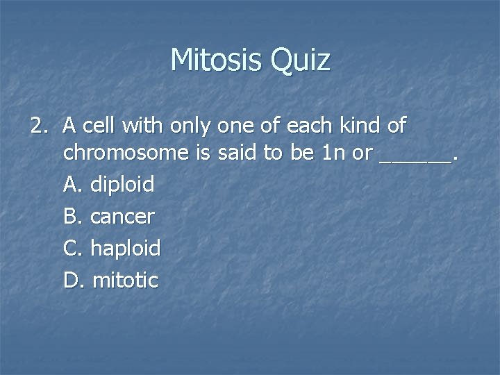 Mitosis Quiz 2. A cell with only one of each kind of chromosome is