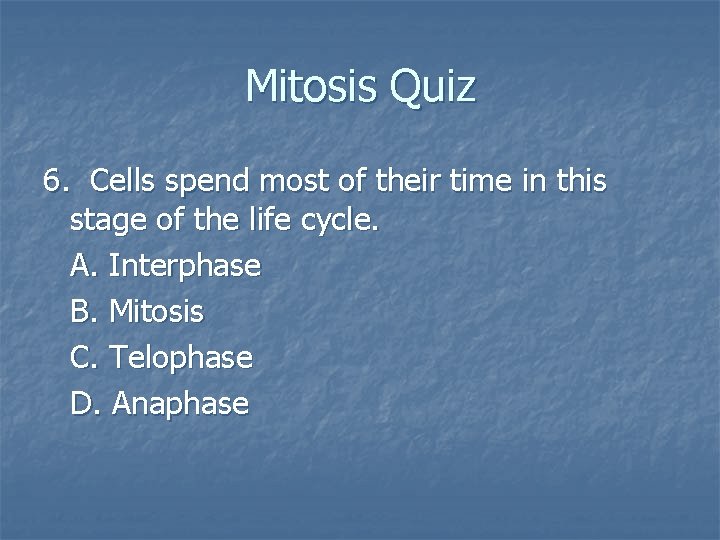 Mitosis Quiz 6. Cells spend most of their time in this stage of the
