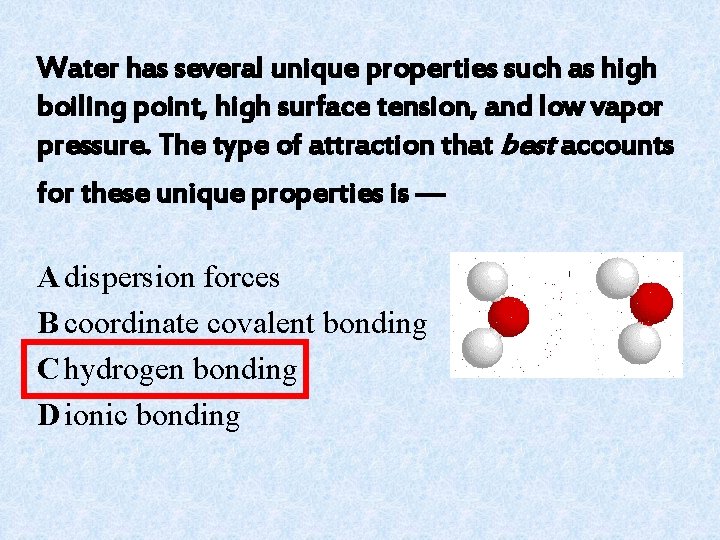 Water has several unique properties such as high boiling point, high surface tension, and