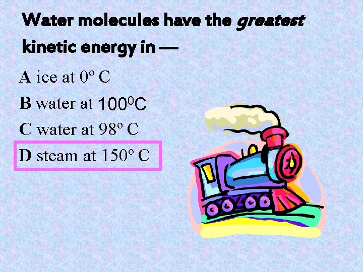 Water molecules have the greatest kinetic energy in — A ice at 0º C