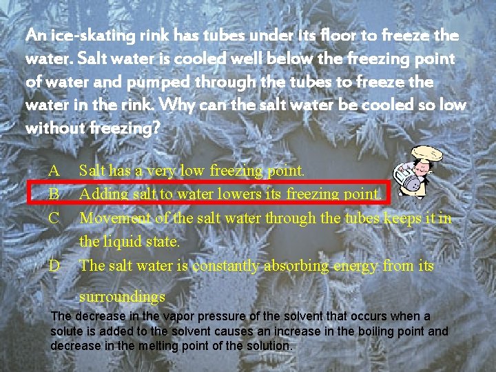 An ice-skating rink has tubes under its floor to freeze the water. Salt water