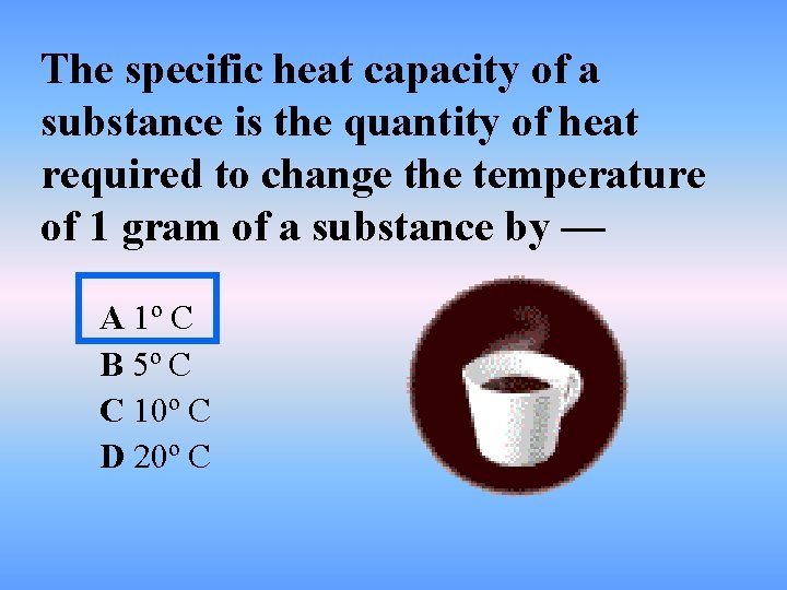 The specific heat capacity of a substance is the quantity of heat required to