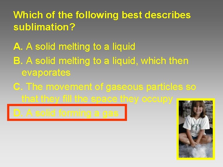 Which of the following best describes sublimation? A. A solid melting to a liquid