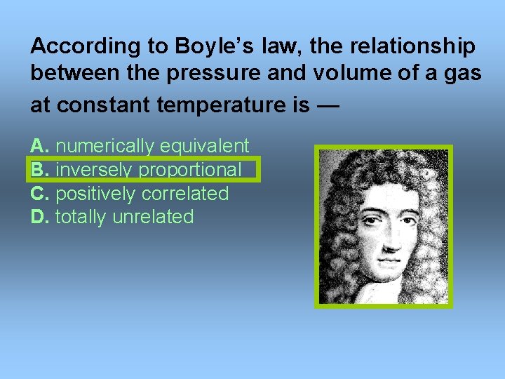 According to Boyle’s law, the relationship between the pressure and volume of a gas