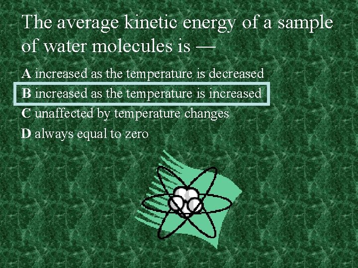 The average kinetic energy of a sample of water molecules is — A increased