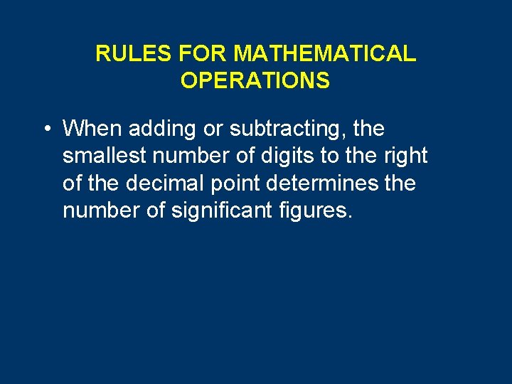 RULES FOR MATHEMATICAL OPERATIONS • When adding or subtracting, the smallest number of digits