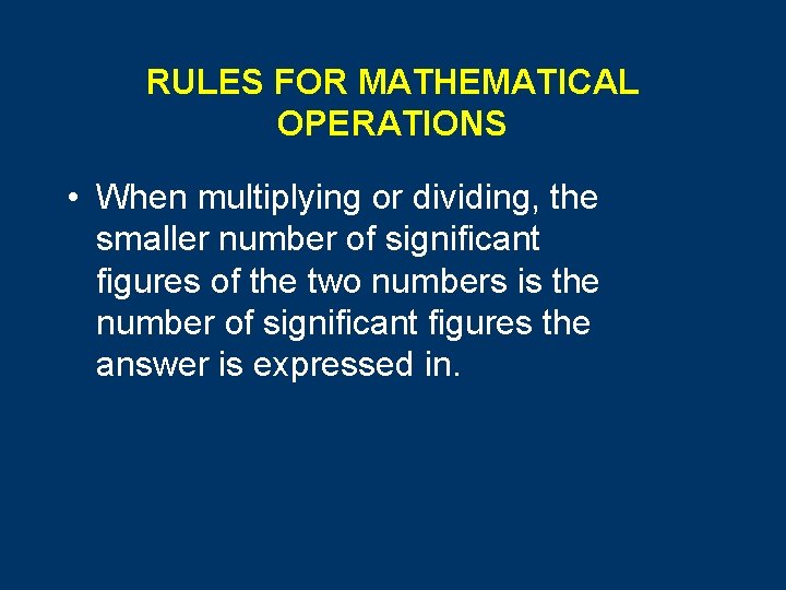 RULES FOR MATHEMATICAL OPERATIONS • When multiplying or dividing, the smaller number of significant