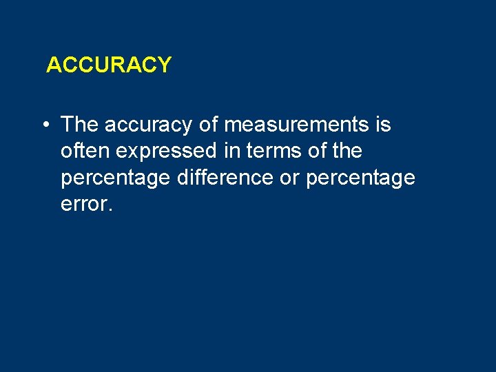 ACCURACY • The accuracy of measurements is often expressed in terms of the percentage