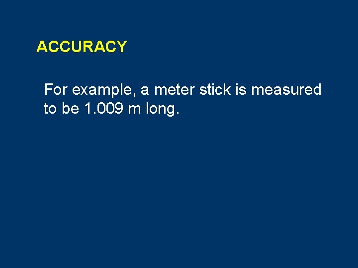 ACCURACY For example, a meter stick is measured to be 1. 009 m long.