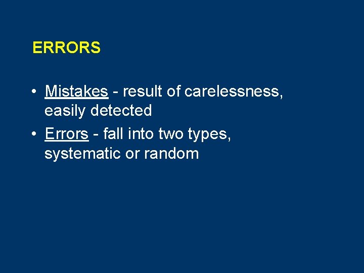 ERRORS • Mistakes - result of carelessness, easily detected • Errors - fall into