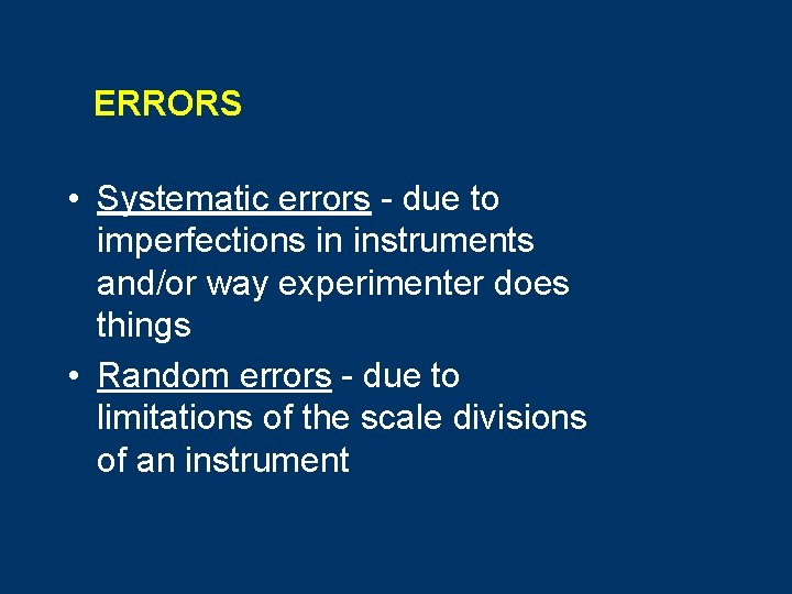 ERRORS • Systematic errors - due to imperfections in instruments and/or way experimenter does