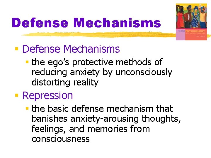Defense Mechanisms § the ego’s protective methods of reducing anxiety by unconsciously distorting reality