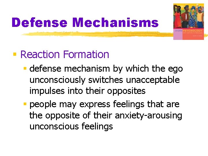 Defense Mechanisms § Reaction Formation § defense mechanism by which the ego unconsciously switches