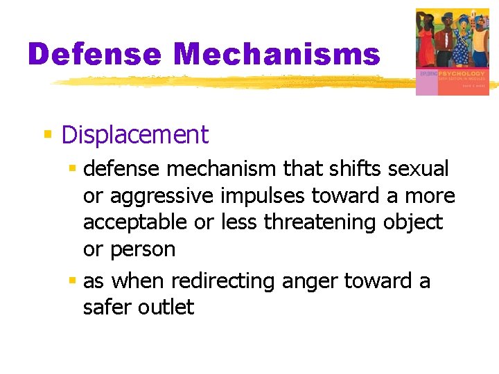 Defense Mechanisms § Displacement § defense mechanism that shifts sexual or aggressive impulses toward