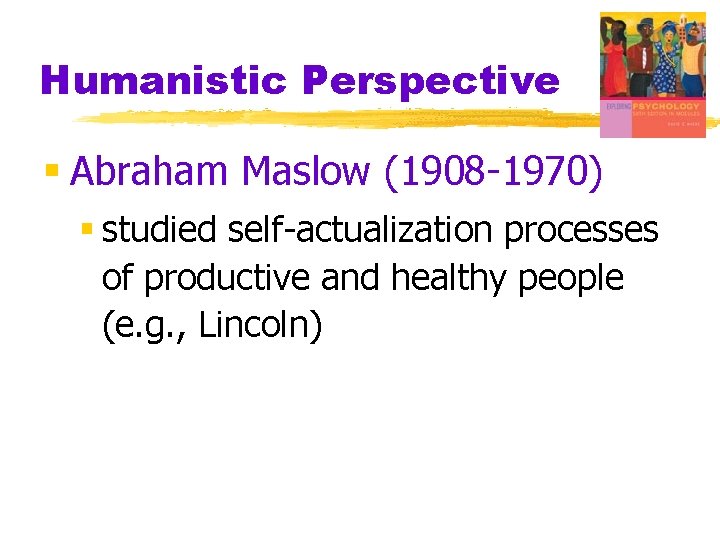 Humanistic Perspective § Abraham Maslow (1908 -1970) § studied self-actualization processes of productive and