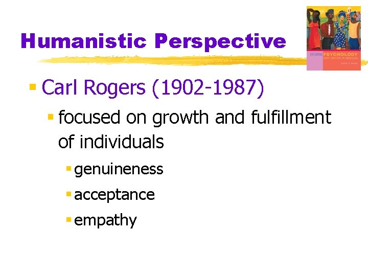 Humanistic Perspective § Carl Rogers (1902 -1987) § focused on growth and fulfillment of