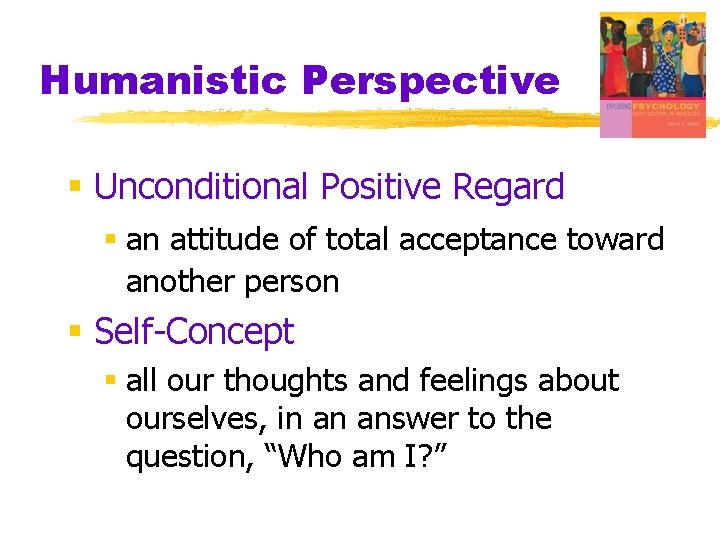 Humanistic Perspective § Unconditional Positive Regard § an attitude of total acceptance toward another