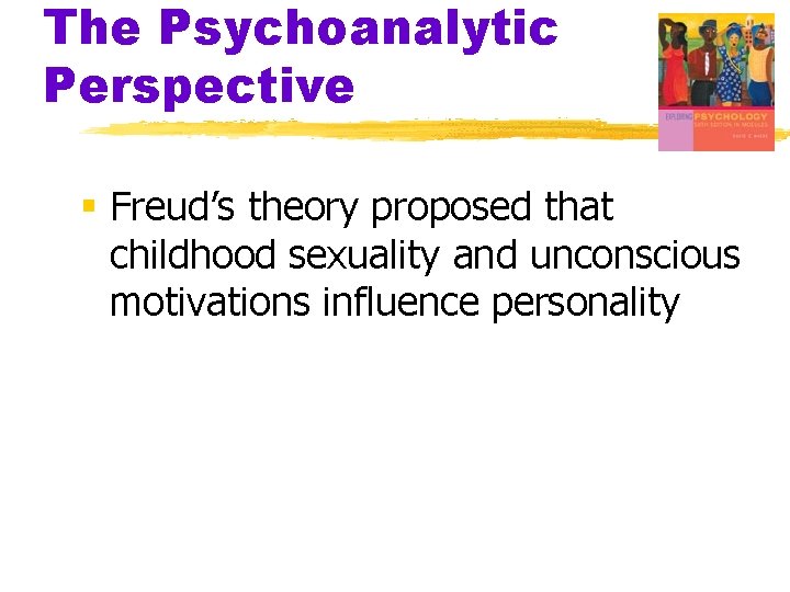 The Psychoanalytic Perspective § Freud’s theory proposed that childhood sexuality and unconscious motivations influence