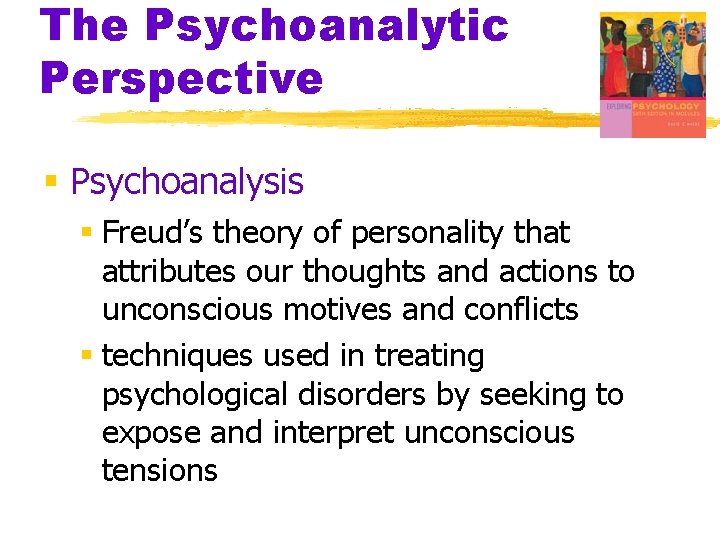 The Psychoanalytic Perspective § Psychoanalysis § Freud’s theory of personality that attributes our thoughts