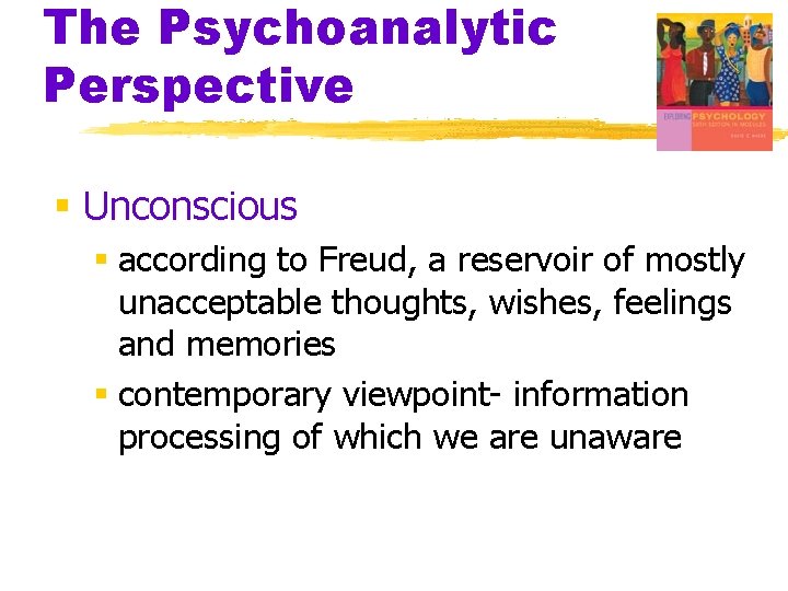 The Psychoanalytic Perspective § Unconscious § according to Freud, a reservoir of mostly unacceptable