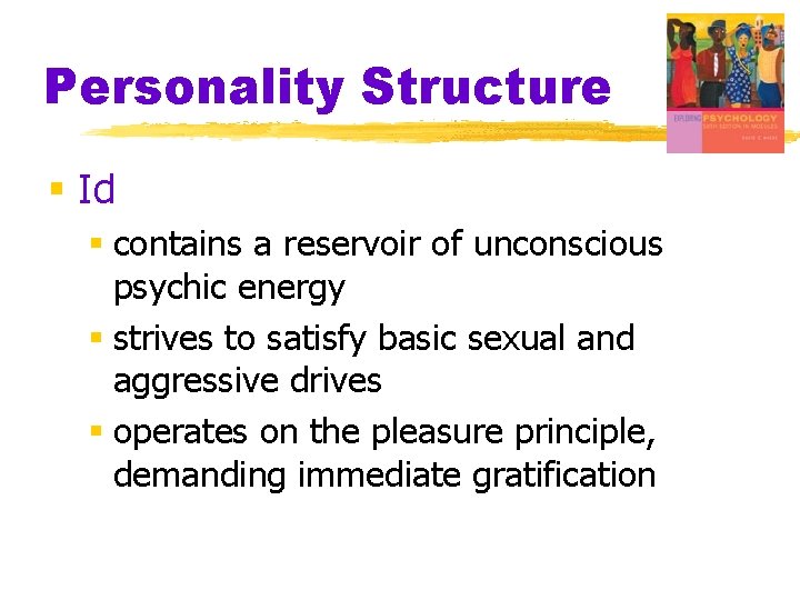 Personality Structure § Id § contains a reservoir of unconscious psychic energy § strives