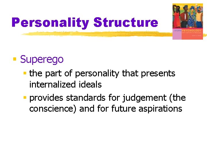 Personality Structure § Superego § the part of personality that presents internalized ideals §