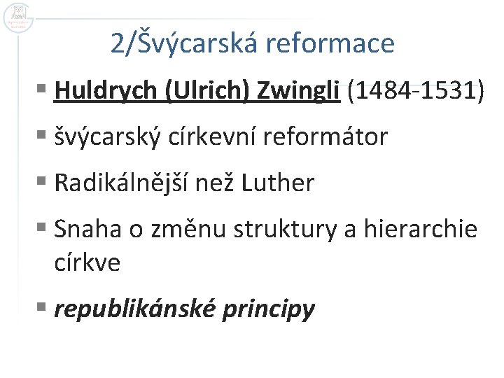 2/Švýcarská reformace § Huldrych (Ulrich) Zwingli (1484 -1531) § švýcarský církevní reformátor § Radikálnější