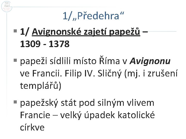 1/„Předehra“ § 1/ Avignonské zajetí papežů – 1309 - 1378 § papeži sídlili místo