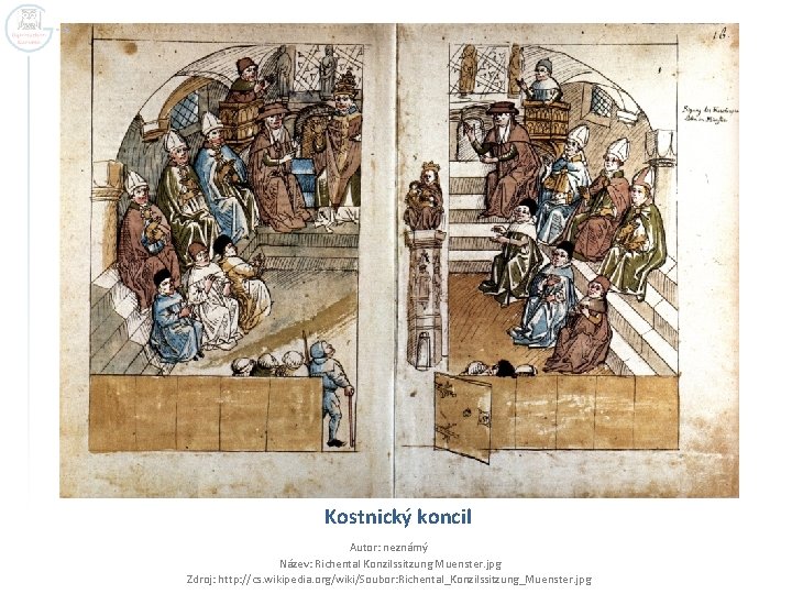 Kostnický koncil Autor: neznámý Název: Richental Konzilssitzung Muenster. jpg Zdroj: http: //cs. wikipedia. org/wiki/Soubor: