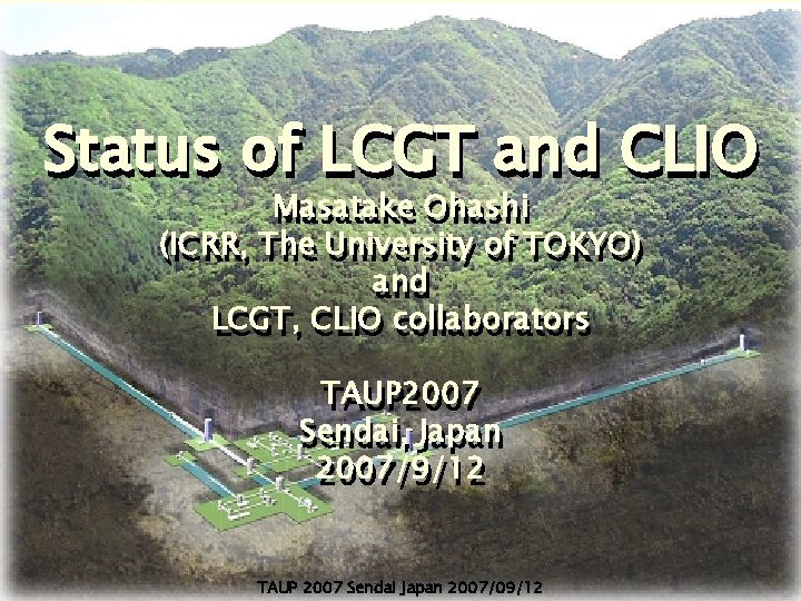 Status of LCGT and CLIO Masatake Ohashi (ICRR, The University of of TOKYO) and