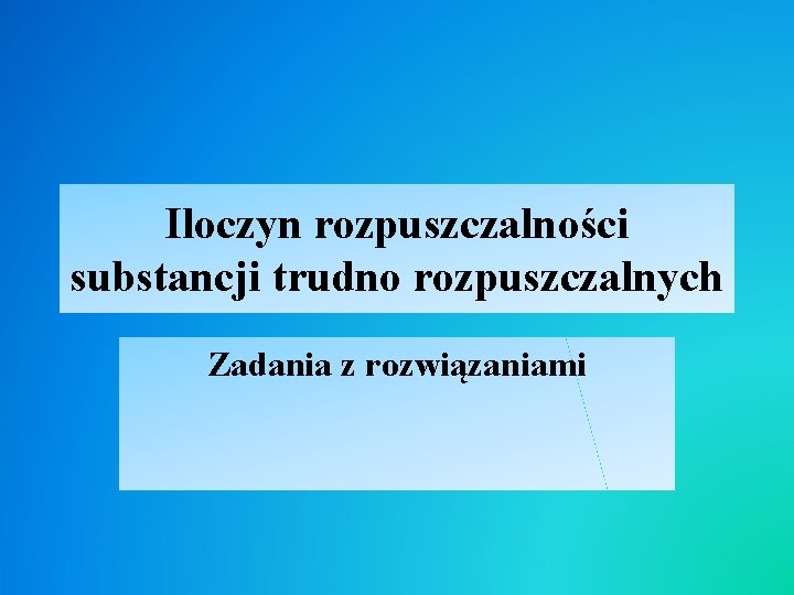 Iloczyn rozpuszczalności substancji trudno rozpuszczalnych Zadania z rozwiązaniami 