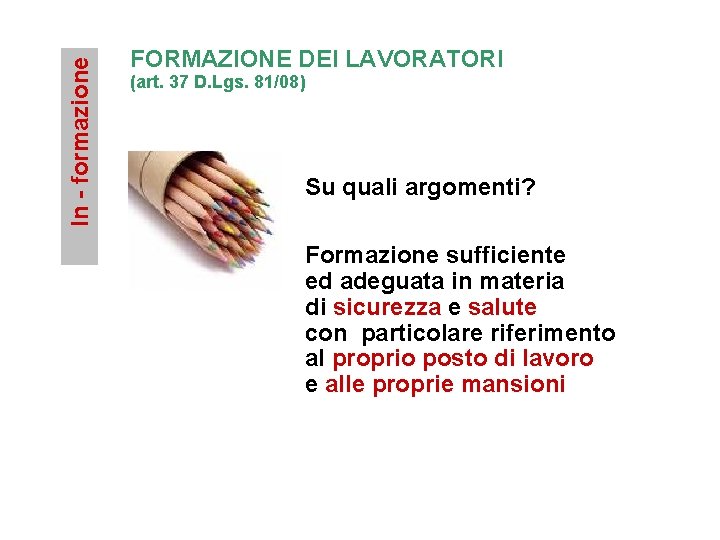 In - formazione FORMAZIONE DEI LAVORATORI (art. 37 D. Lgs. 81/08) Su quali argomenti?