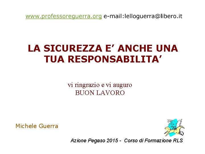 LA SICUREZZA E’ ANCHE UNA TUA RESPONSABILITA’ vi ringrazio e vi auguro BUON LAVORO