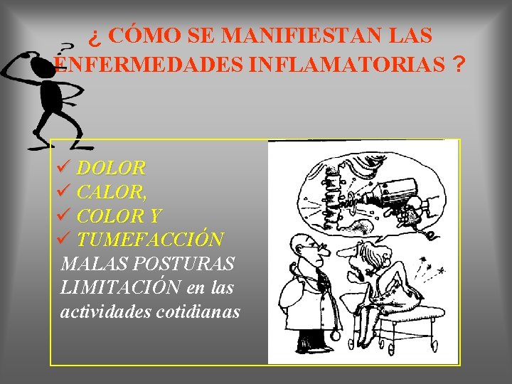 ¿ CÓMO SE MANIFIESTAN LAS ENFERMEDADES INFLAMATORIAS ? • ü DOLOR ü CALOR, ü