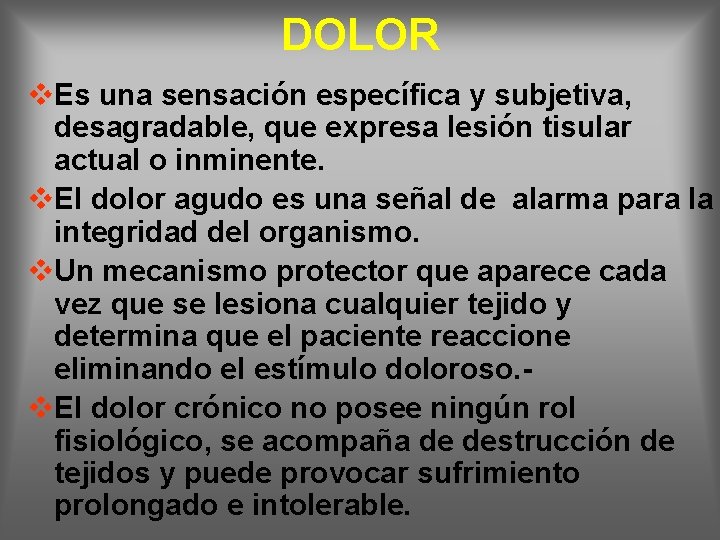 DOLOR v. Es una sensación específica y subjetiva, desagradable, que expresa lesión tisular actual