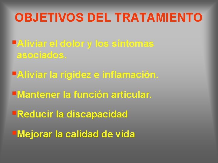 OBJETIVOS DEL TRATAMIENTO §Aliviar el dolor y los síntomas asociados. §Aliviar la rigidez e