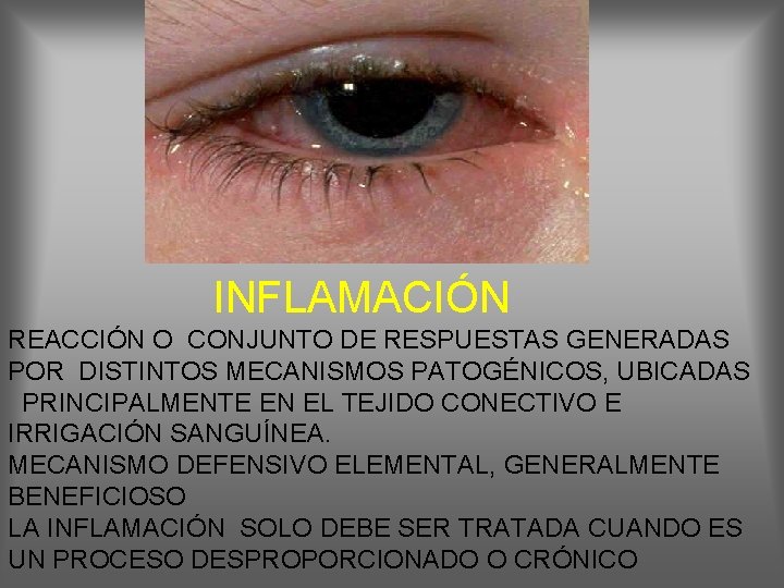 INFLAMACIÓN REACCIÓN O CONJUNTO DE RESPUESTAS GENERADAS POR DISTINTOS MECANISMOS PATOGÉNICOS, UBICADAS PRINCIPALMENTE EN