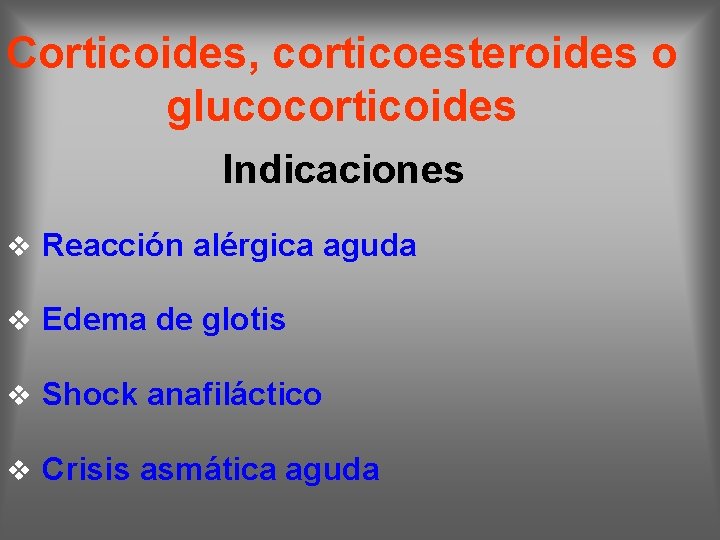 Corticoides, corticoesteroides o glucocorticoides Indicaciones v Reacción alérgica aguda v Edema de glotis v