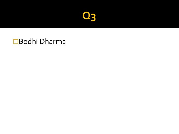 Q 3 �Bodhi Dharma 