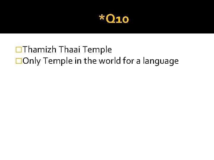 *Q 10 �Thamizh Thaai Temple �Only Temple in the world for a language 