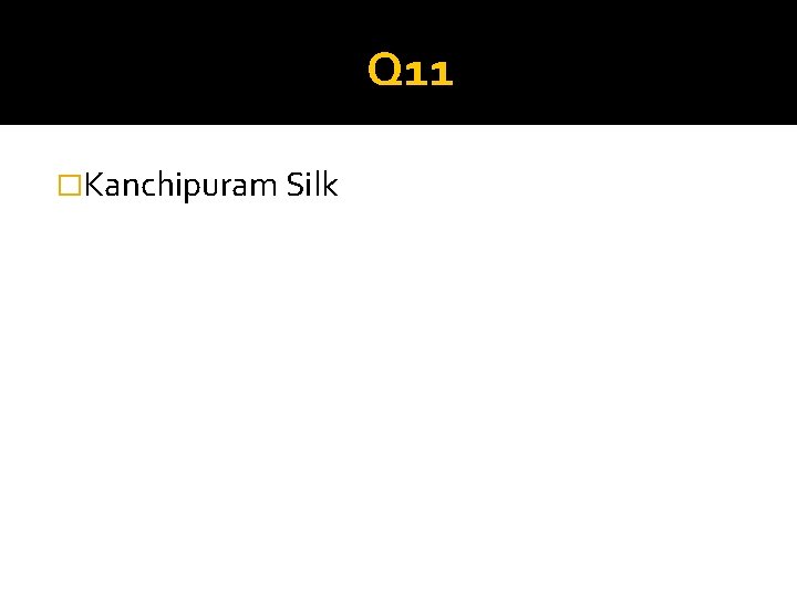 Q 11 �Kanchipuram Silk 