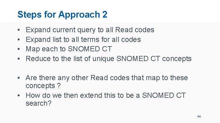 Steps for Approach 2 • • Expand current query to all Read codes Expand