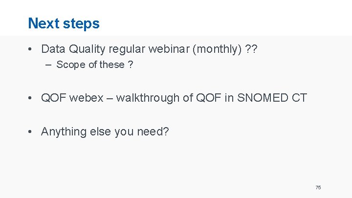 Next steps • Data Quality regular webinar (monthly) ? ? – Scope of these