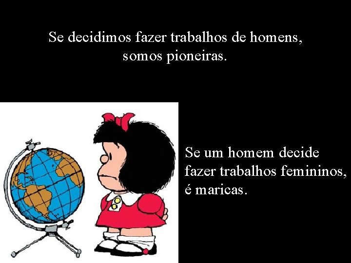 Se decidimos fazer trabalhos de homens, somos pioneiras. Se um homem decide fazer trabalhos