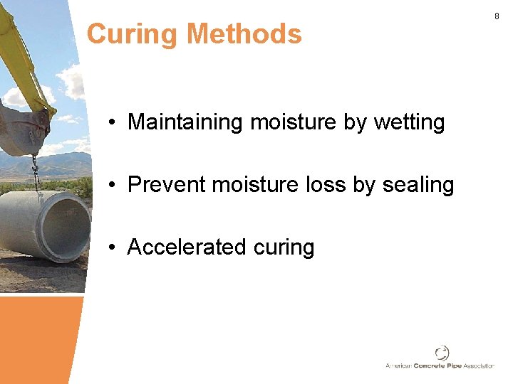 Curing Methods • Maintaining moisture by wetting • Prevent moisture loss by sealing • Curing Methods • Maintaining moisture by wetting • Prevent moisture loss by sealing •