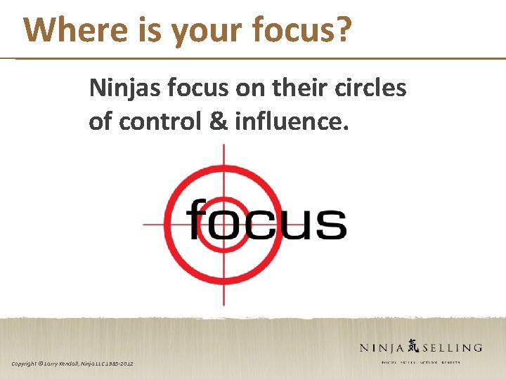 Where is your focus? Ninjas focus on their circles of control & influence. Copyright