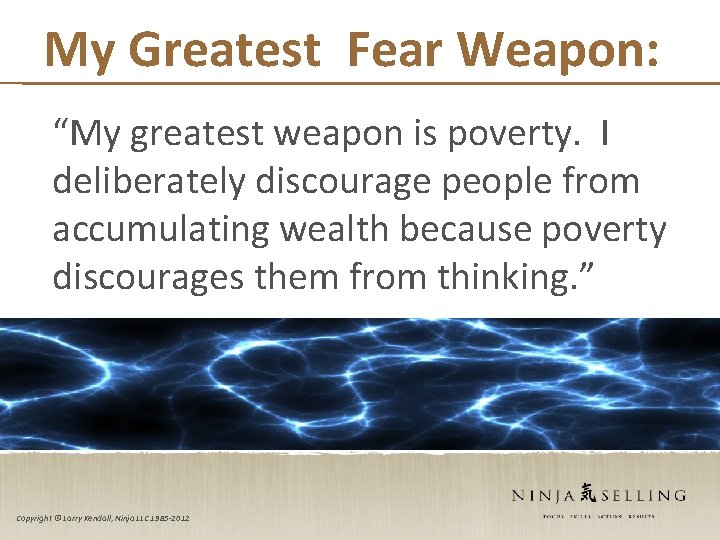 My Greatest Fear Weapon: “My greatest weapon is poverty. I deliberately discourage people from