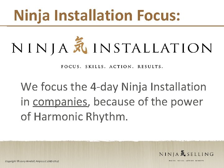 Ninja Installation Focus: We focus the 4 -day Ninja Installation in companies, because of