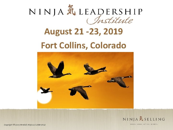 August 21 -23, 2019 Fort Collins, Colorado Copyright © Larry Kendall, Ninja LLC 1985
